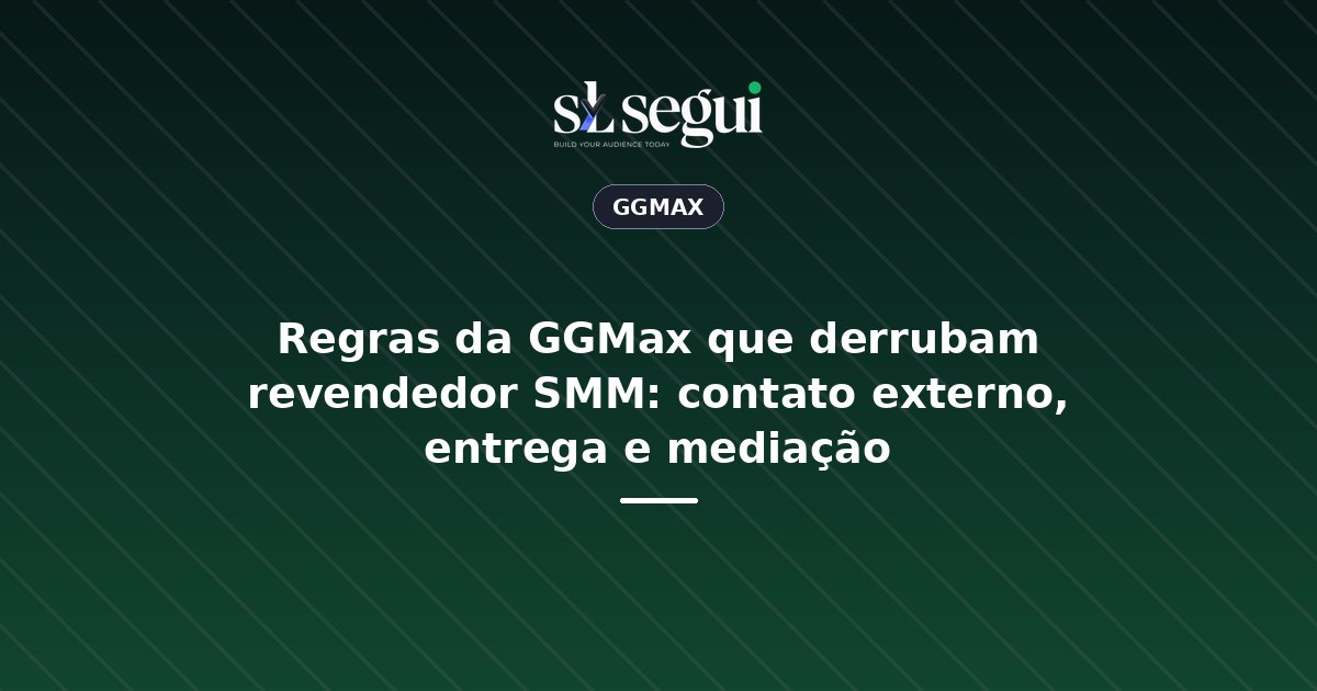 Regras da GGMax que derrubam revendedor SMM: contato externo, entrega e mediação