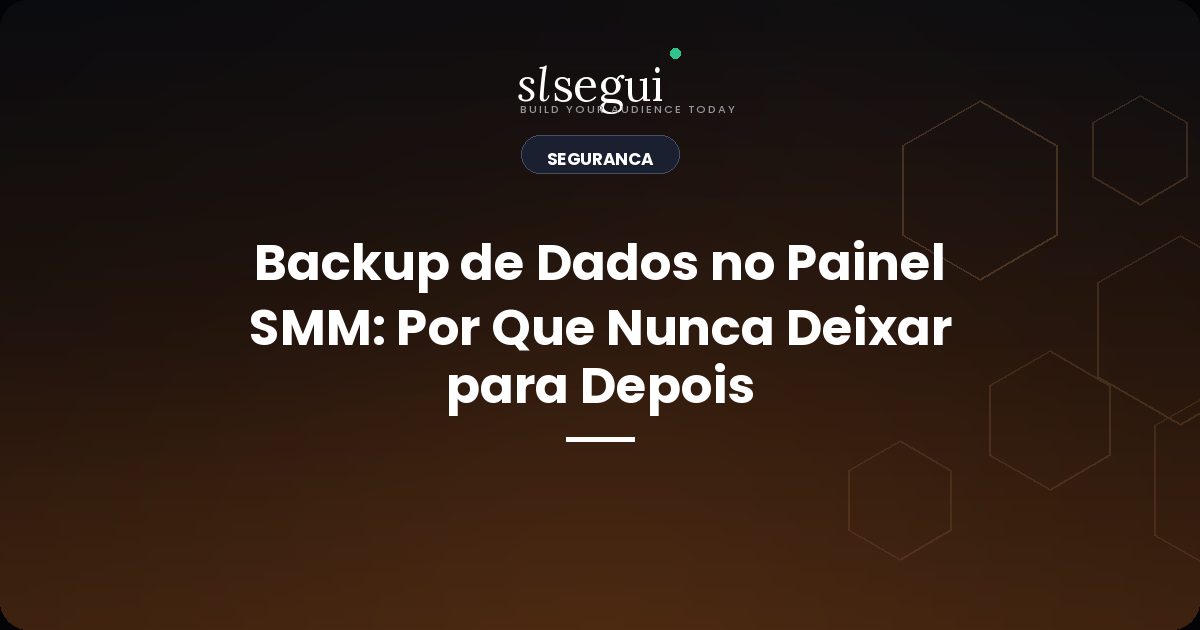 Backup de Dados no Painel SMM: Por Que Nunca Deixar para Depois