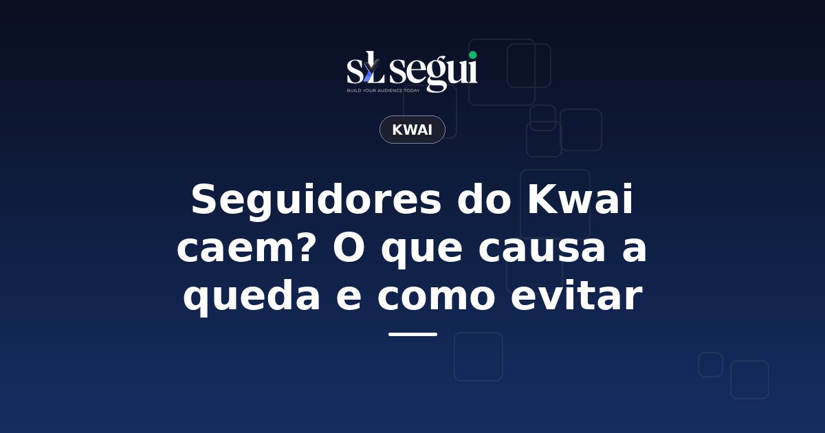 Seguidores do Kwai caem? O que causa a queda e como evitar