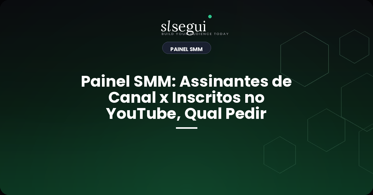 Painel SMM: Assinantes de Canal x Inscritos no YouTube, Qual Pedir