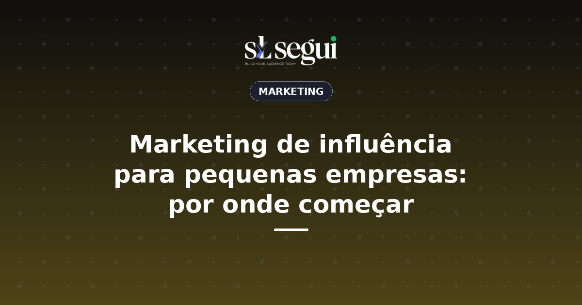 Marketing de influência para pequenas empresas: por onde começar