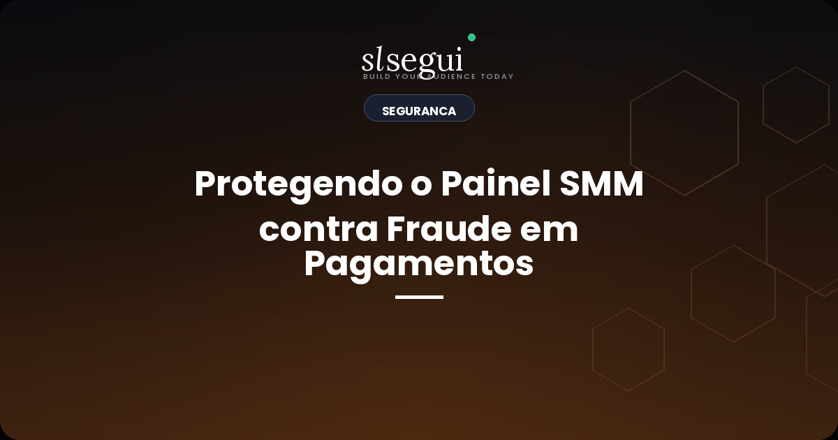 Protegendo o Painel SMM contra Fraude em Pagamentos