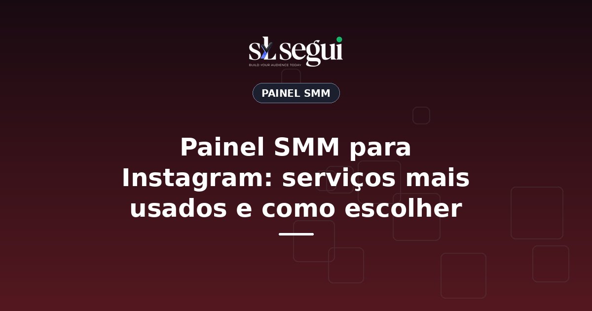 Painel SMM para Instagram: serviços mais usados e como escolher