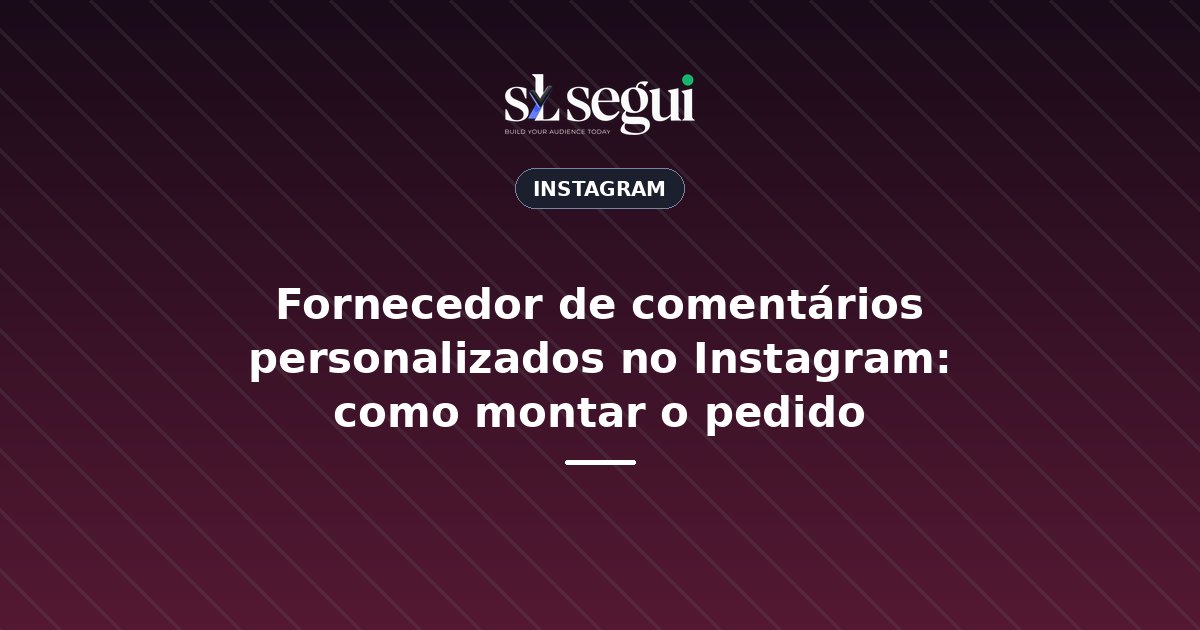 Fornecedor de comentários personalizados no Instagram: como montar o pedido
