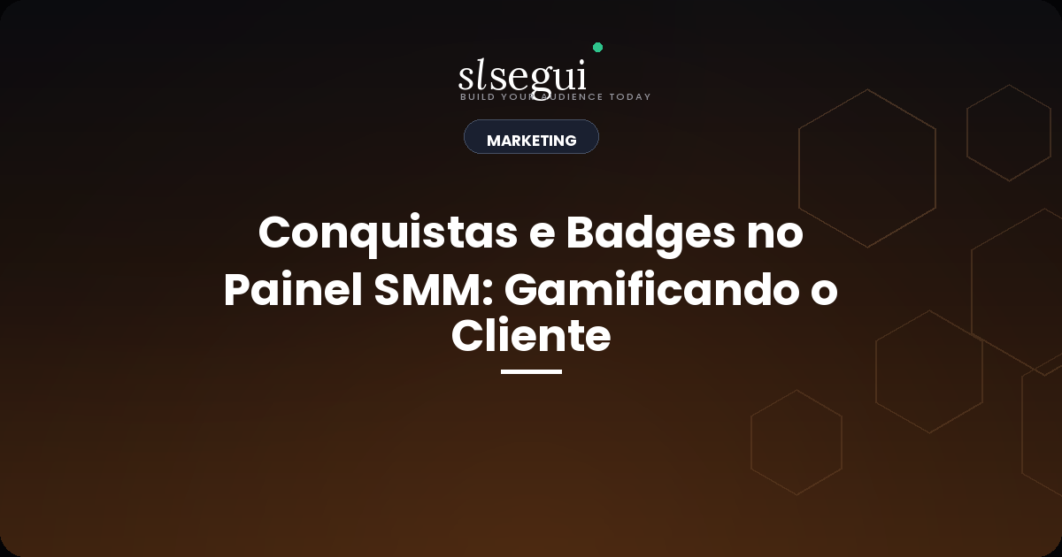 Conquistas e Badges no Painel SMM: Gamificando o Cliente