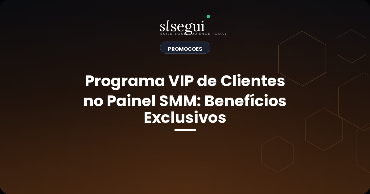 Programa VIP de Clientes no Painel SMM: Benefícios Exclusivos