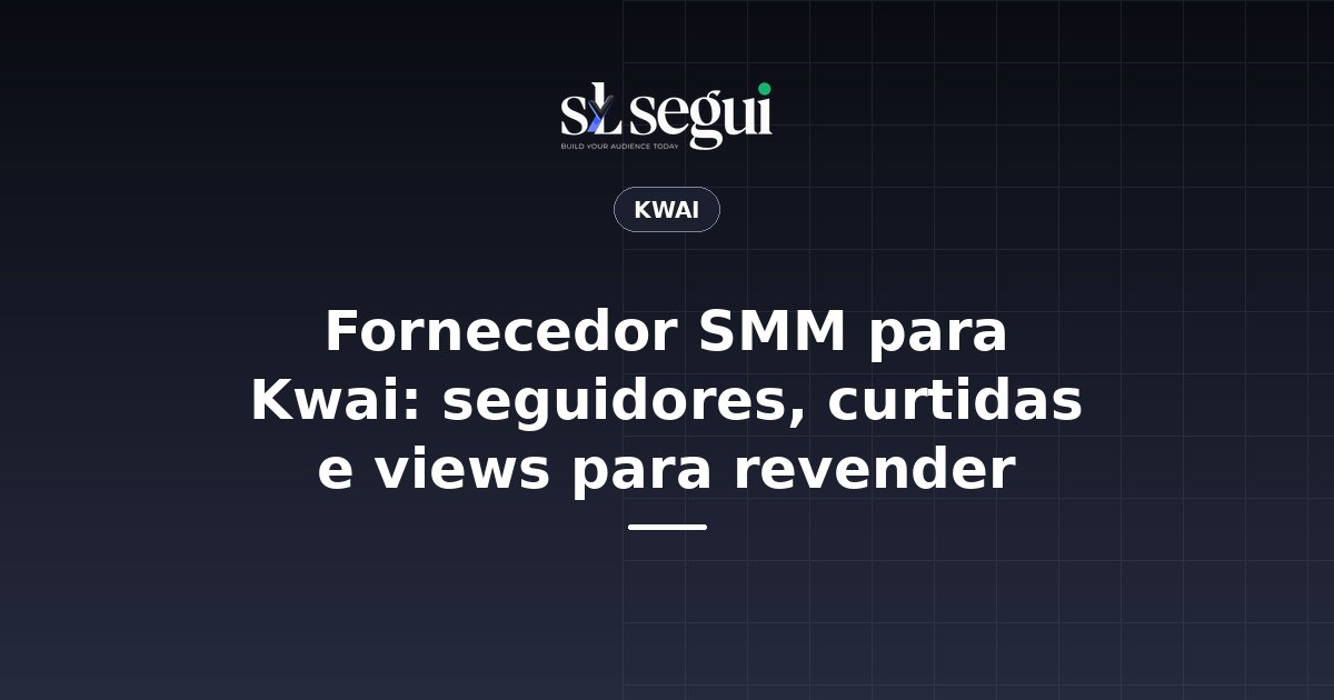 Fornecedor SMM para Kwai: seguidores, curtidas e views para revender