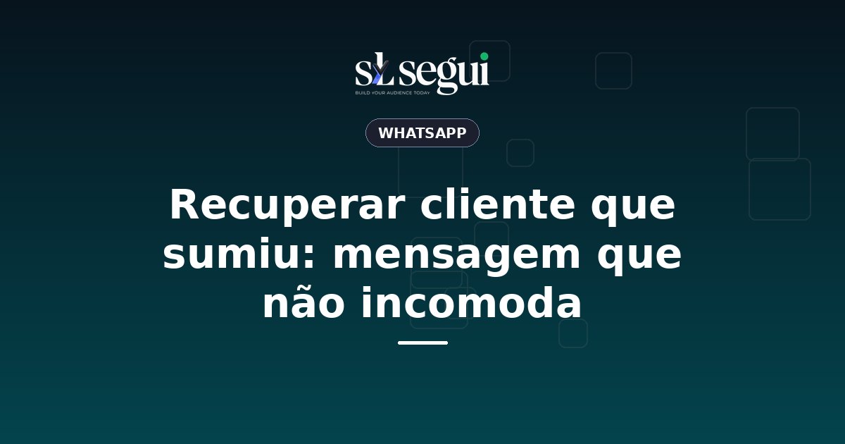 Recuperar cliente que sumiu: mensagem que não incomoda
