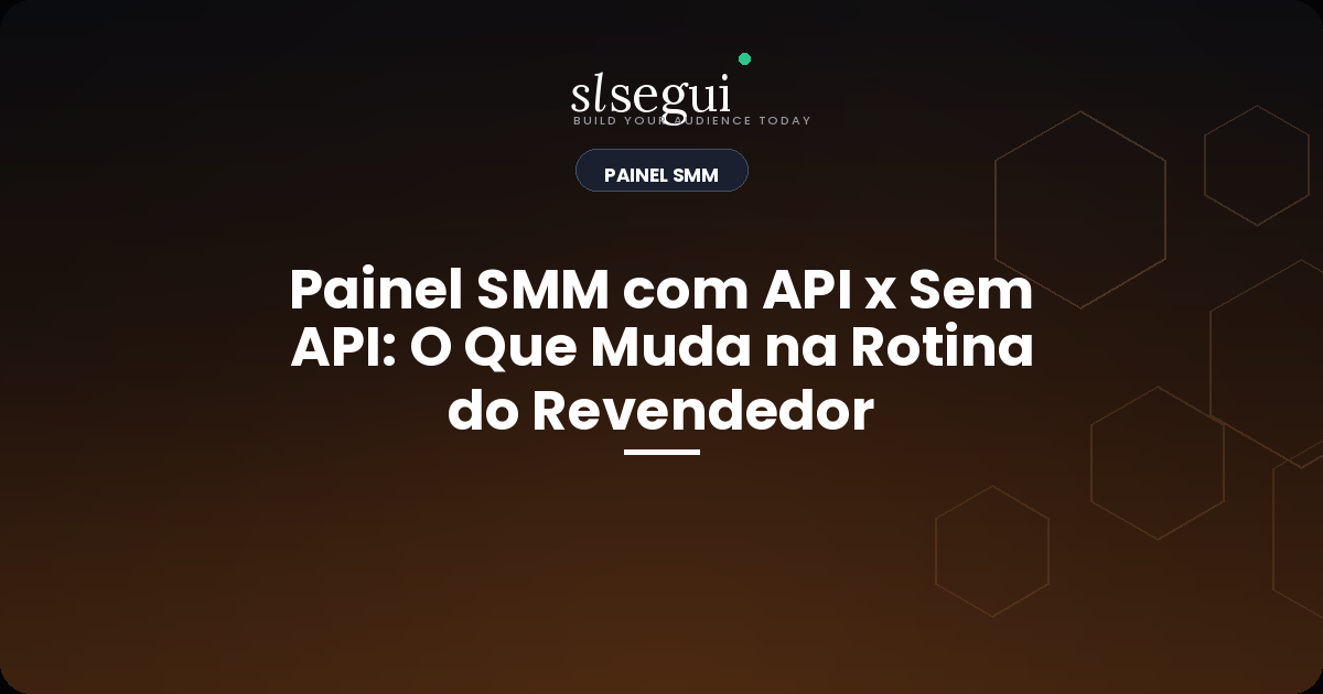 Painel SMM com API x Sem API: O Que Muda na Rotina do Revendedor