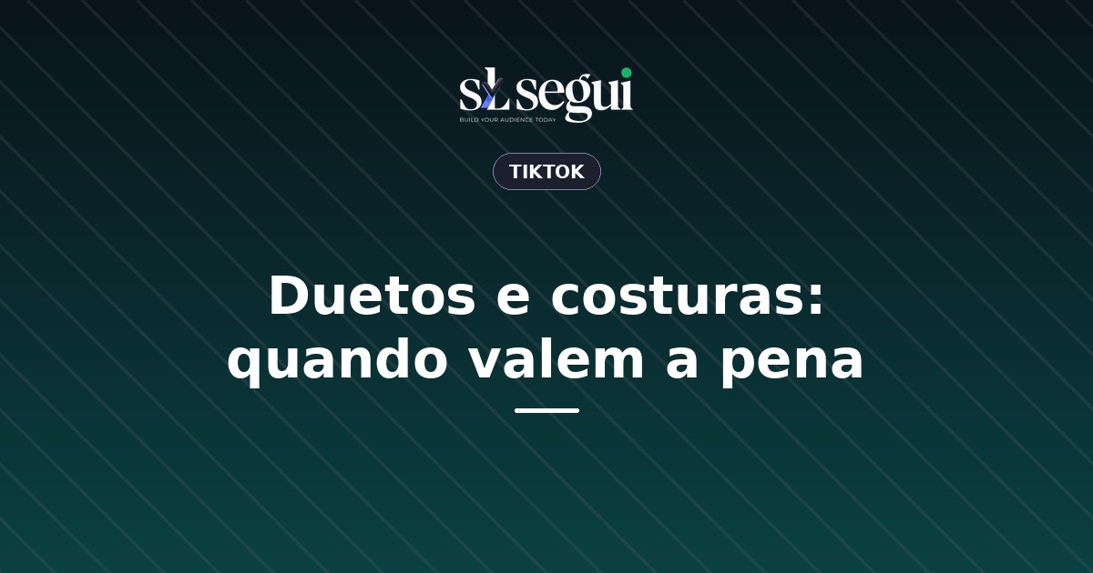 Duetos e costuras: quando valem a pena