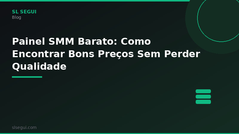 Painel SMM Barato: Como Encontrar Bons Preços Sem Perder Qualidade