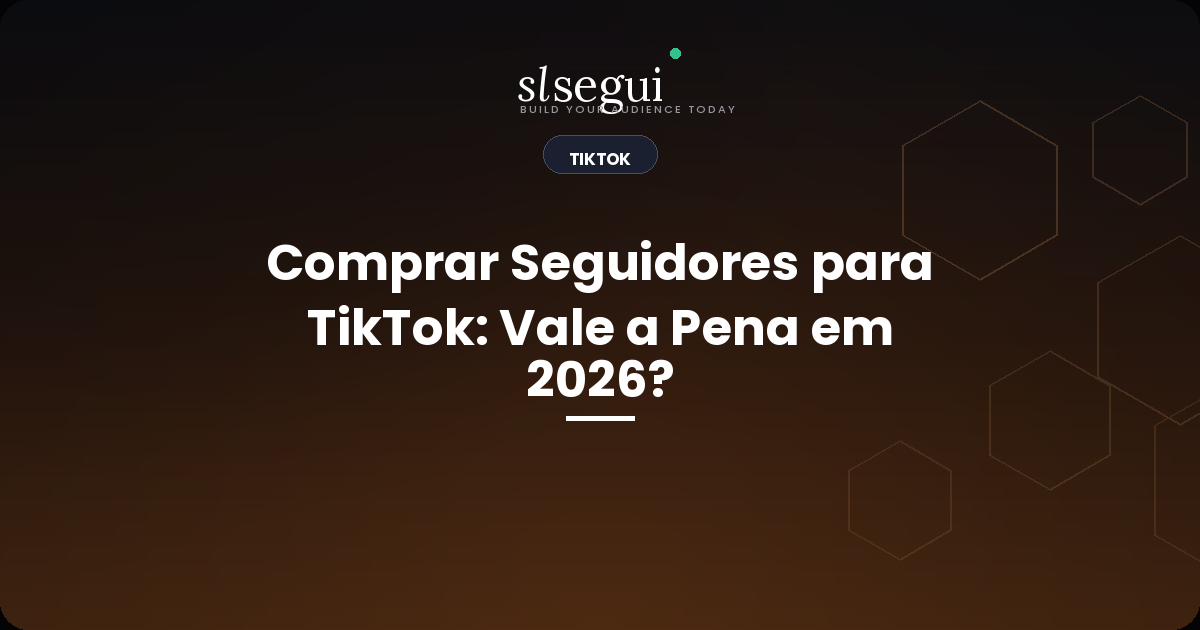 Comprar Seguidores para TikTok: Vale a Pena em 2026?
