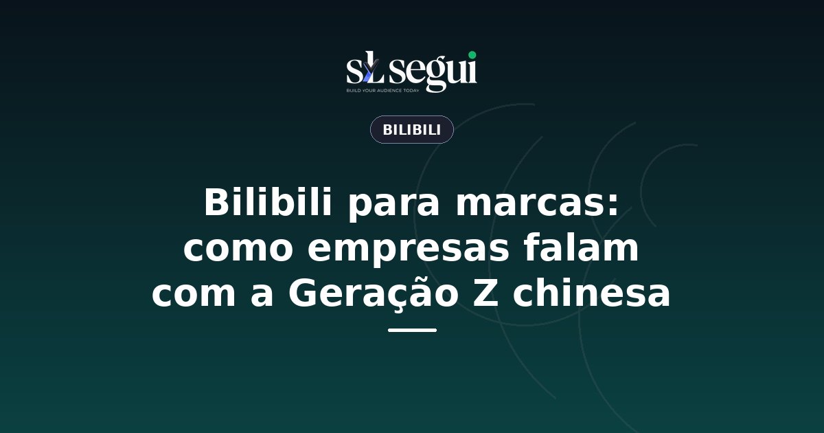 Bilibili para marcas: como empresas falam com a Geração Z chinesa
