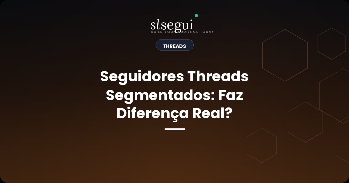 Seguidores Threads Segmentados: Faz Diferença Real?