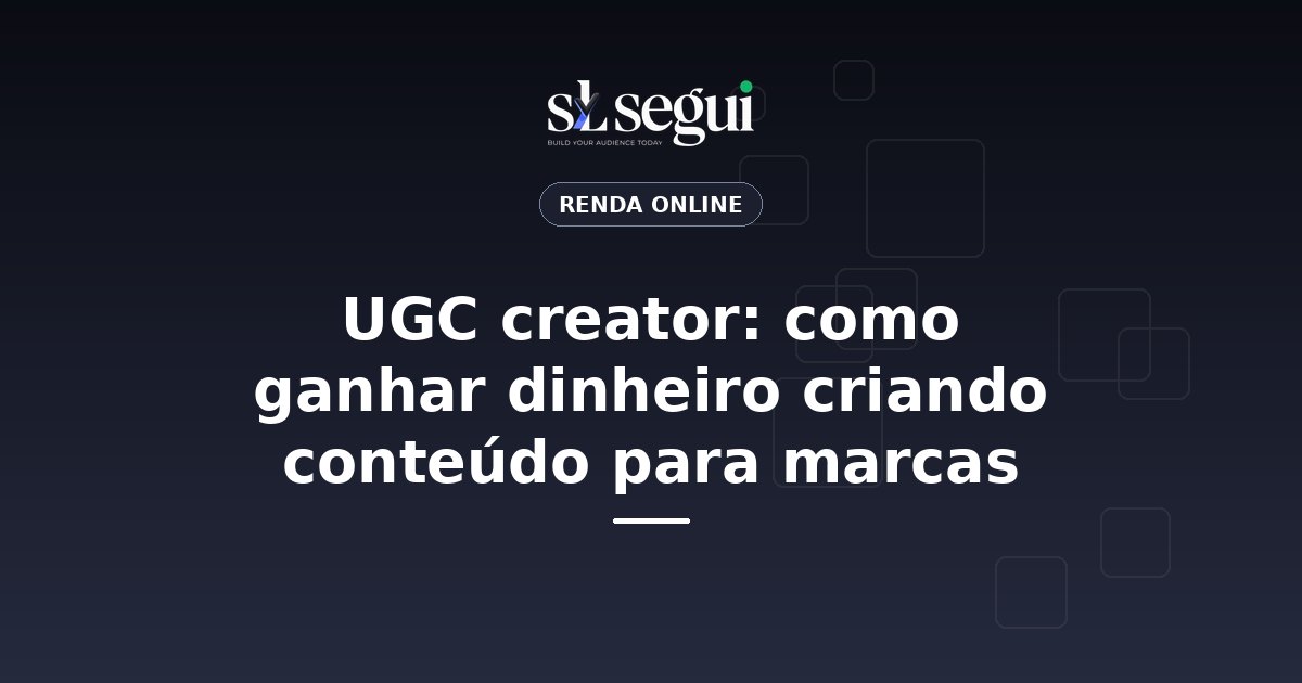 UGC creator: como ganhar dinheiro criando conteúdo para marcas