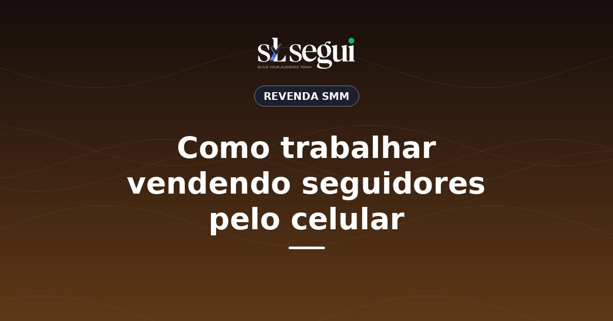 Como trabalhar vendendo seguidores pelo celular