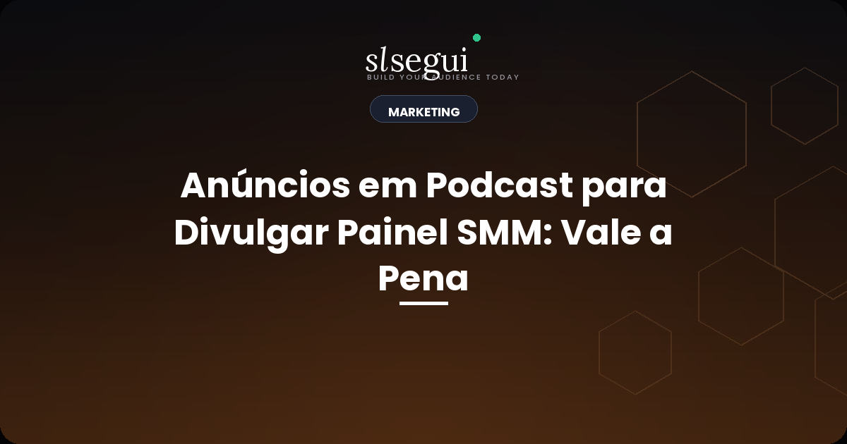 Anúncios em Podcast para Divulgar Painel SMM: Vale a Pena