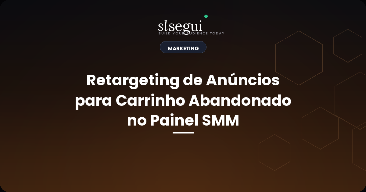 Retargeting de Anúncios para Carrinho Abandonado no Painel SMM