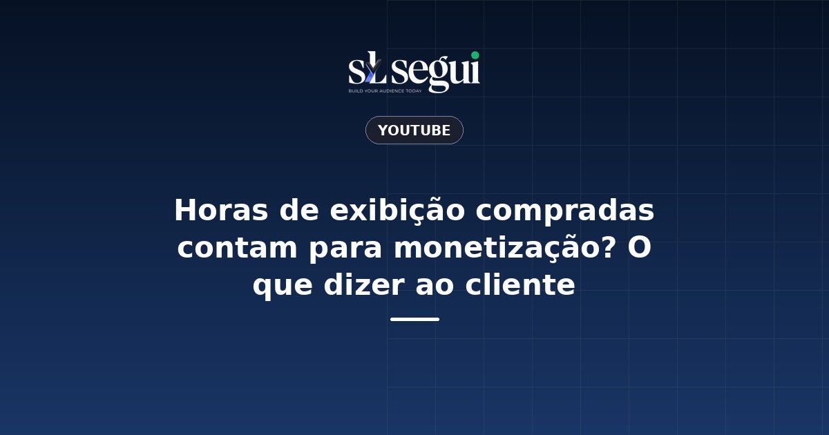 Horas de exibição compradas contam para monetização? O que dizer ao cliente