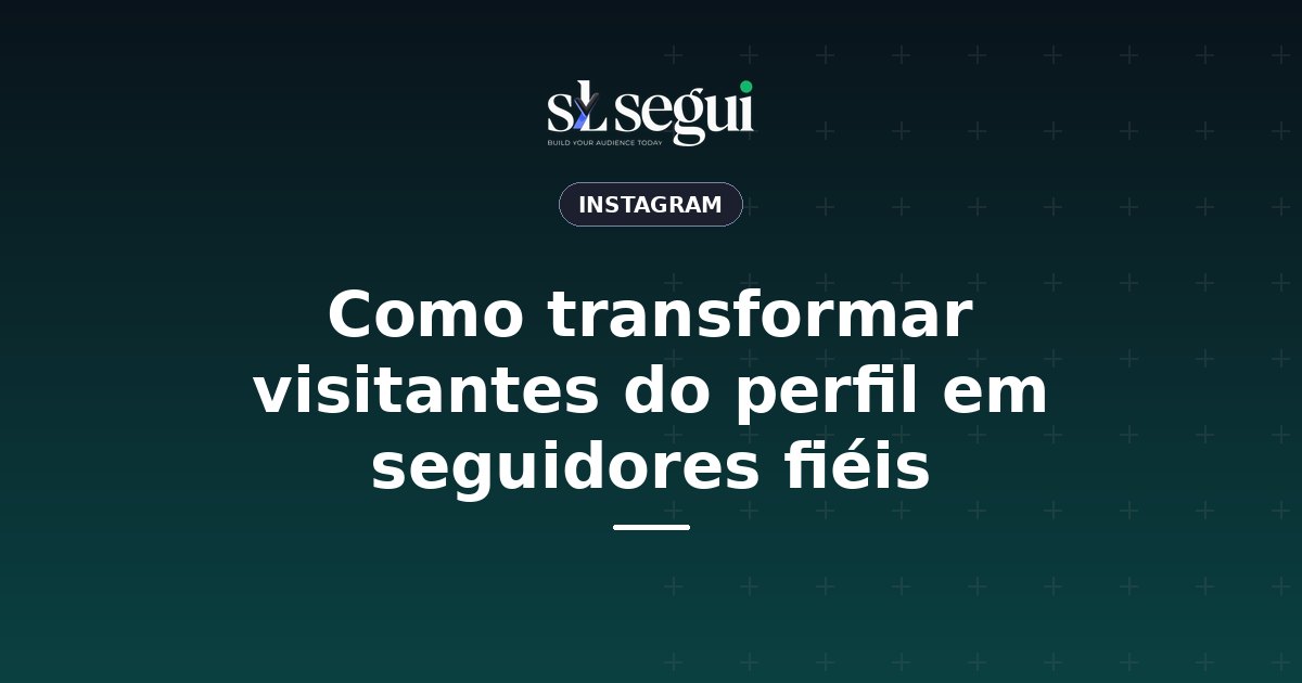 Como transformar visitantes do perfil em seguidores fiéis