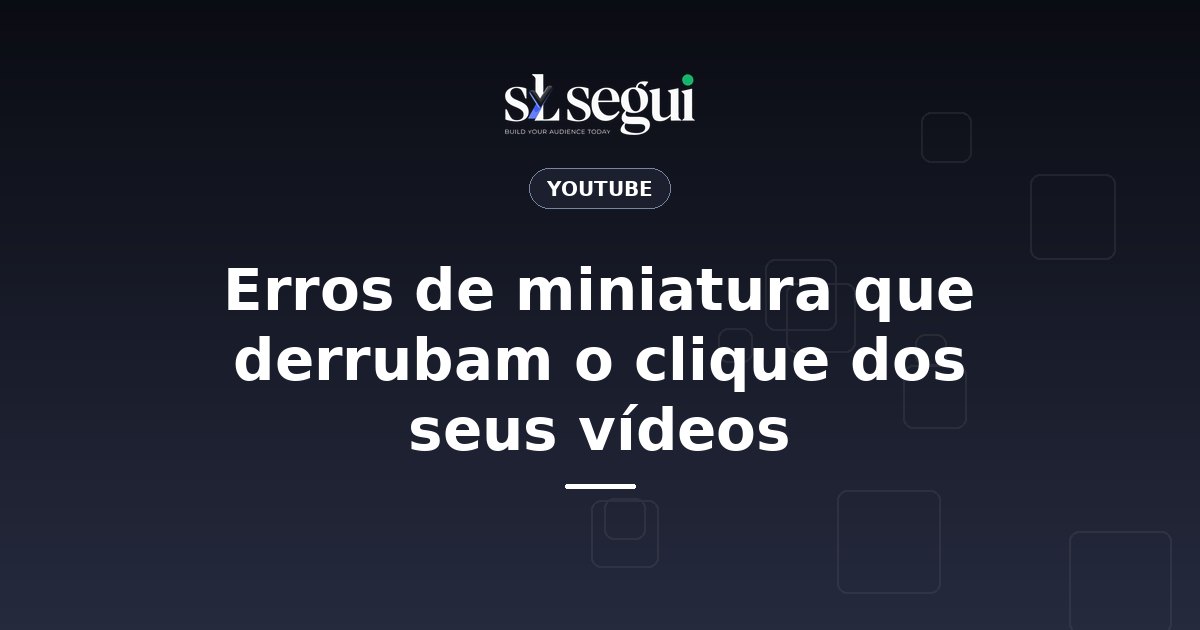 Erros de miniatura que derrubam o clique dos seus vídeos