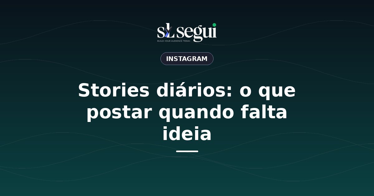 Stories diários: o que postar quando falta ideia