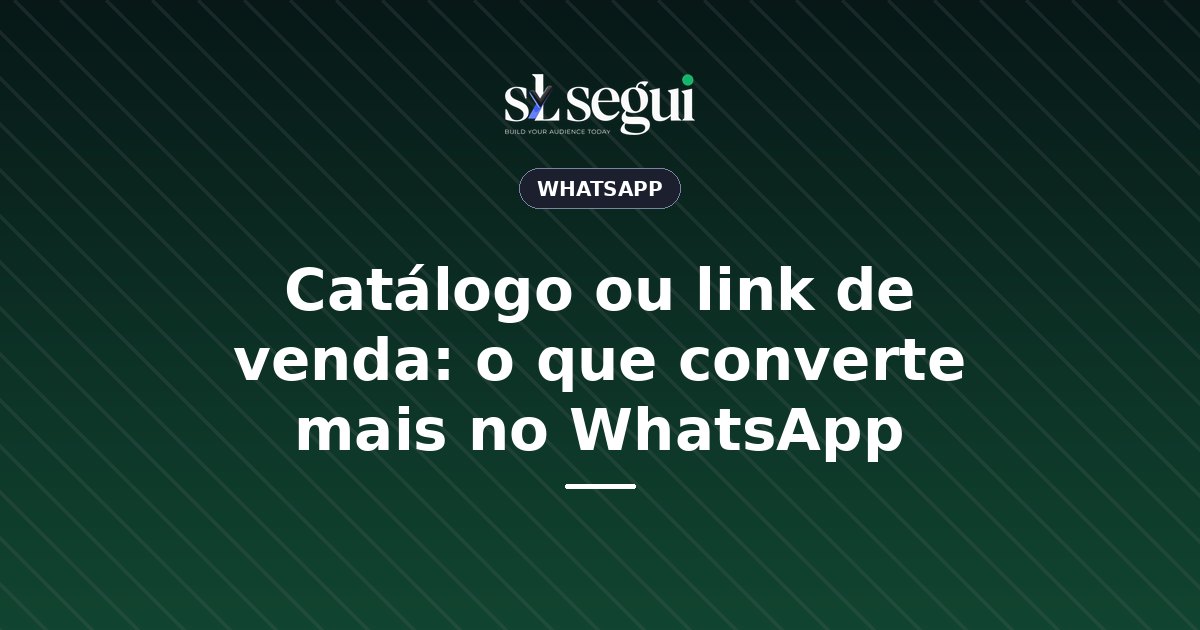 Catálogo ou link de venda: o que converte mais no WhatsApp