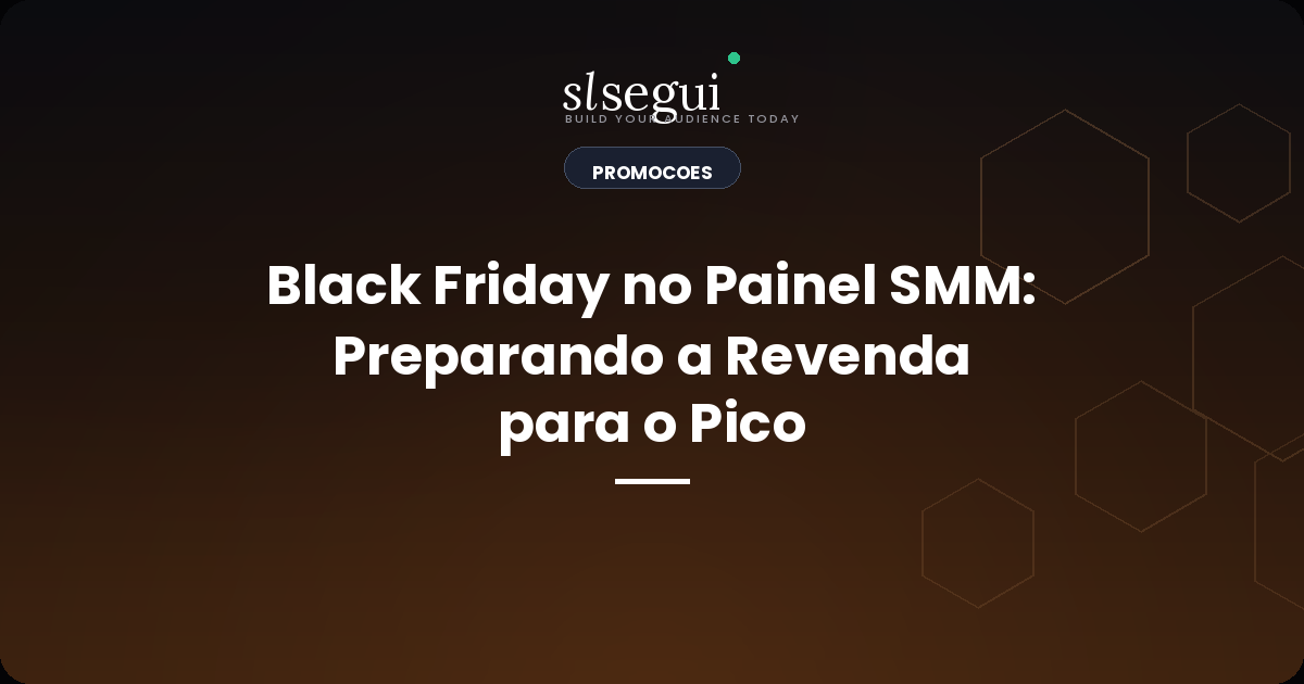 Black Friday no Painel SMM: Preparando a Revenda para o Pico