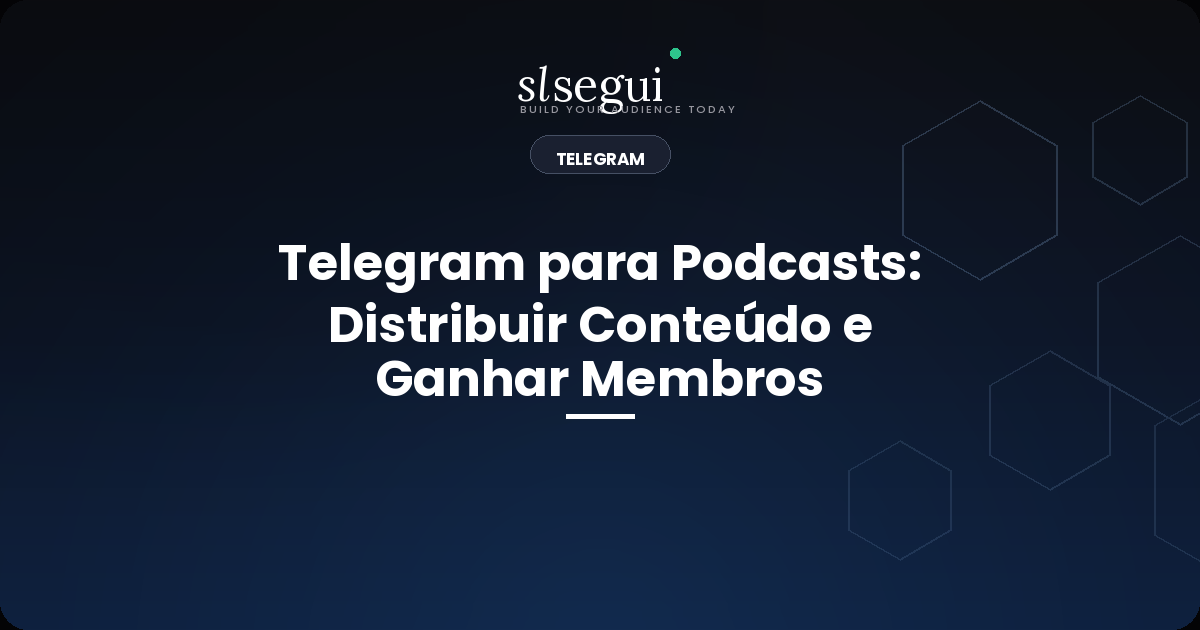 Telegram para Podcasts: Distribuir Conteúdo e Ganhar Membros