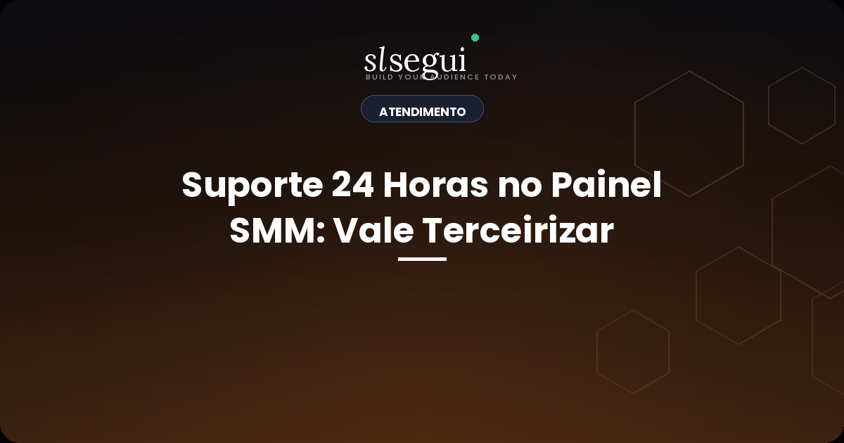 Suporte 24 Horas no Painel SMM: Vale Terceirizar