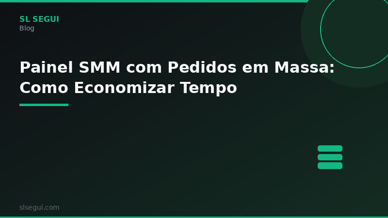 Painel SMM com Pedidos em Massa: Como Economizar Tempo