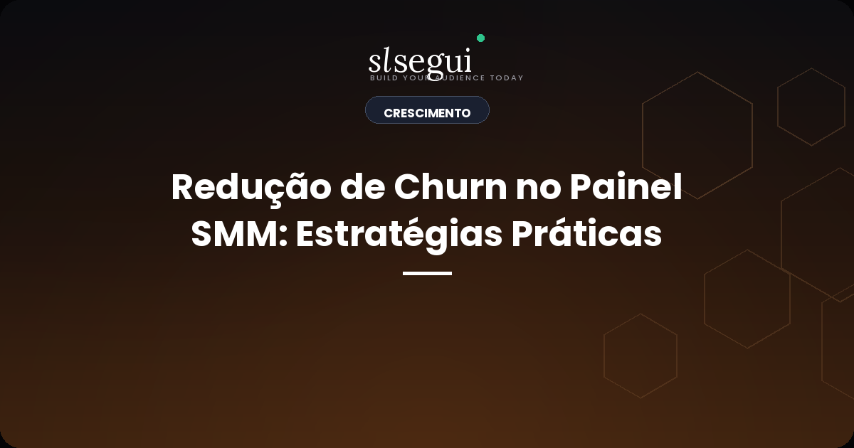 Redução de Churn no Painel SMM: Estratégias Práticas