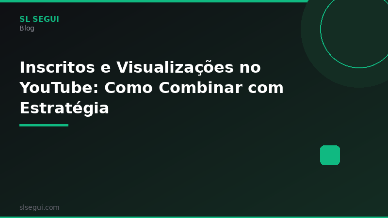 Inscritos e Visualizações no YouTube: Como Combinar com Estratégia