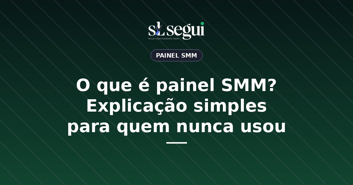 O que é painel SMM? Explicação simples para quem nunca usou