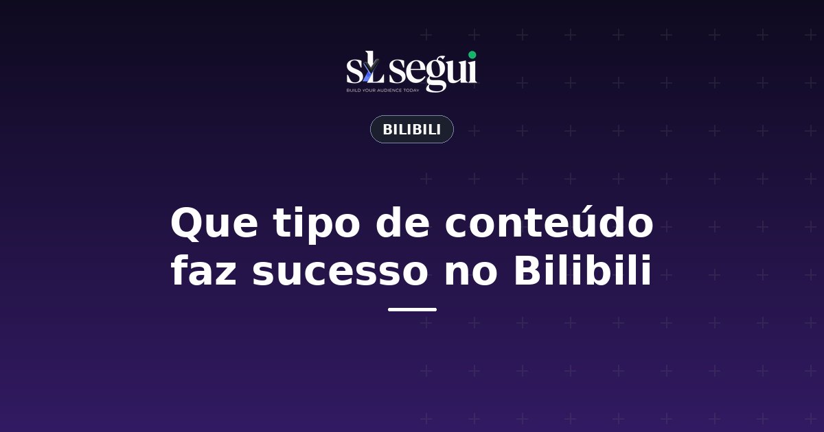 Que tipo de conteúdo faz sucesso no Bilibili