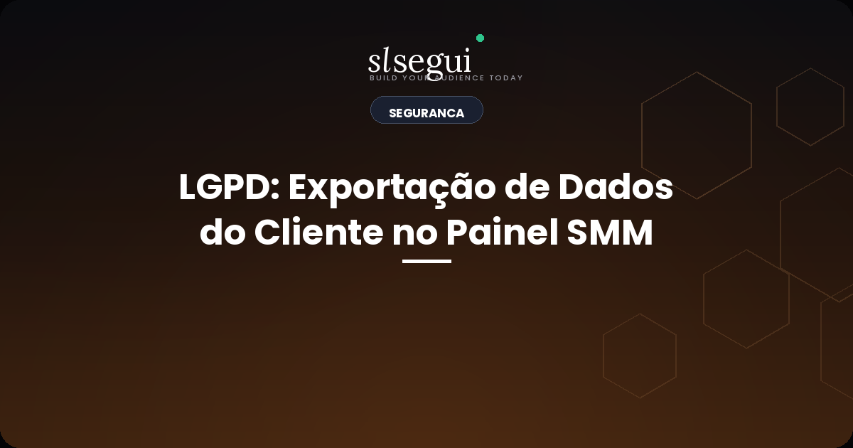 LGPD: Exportação de Dados do Cliente no Painel SMM