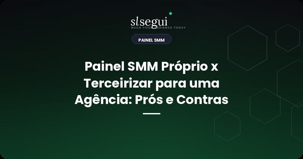 Painel SMM Próprio x Terceirizar para uma Agência: Prós e Contras