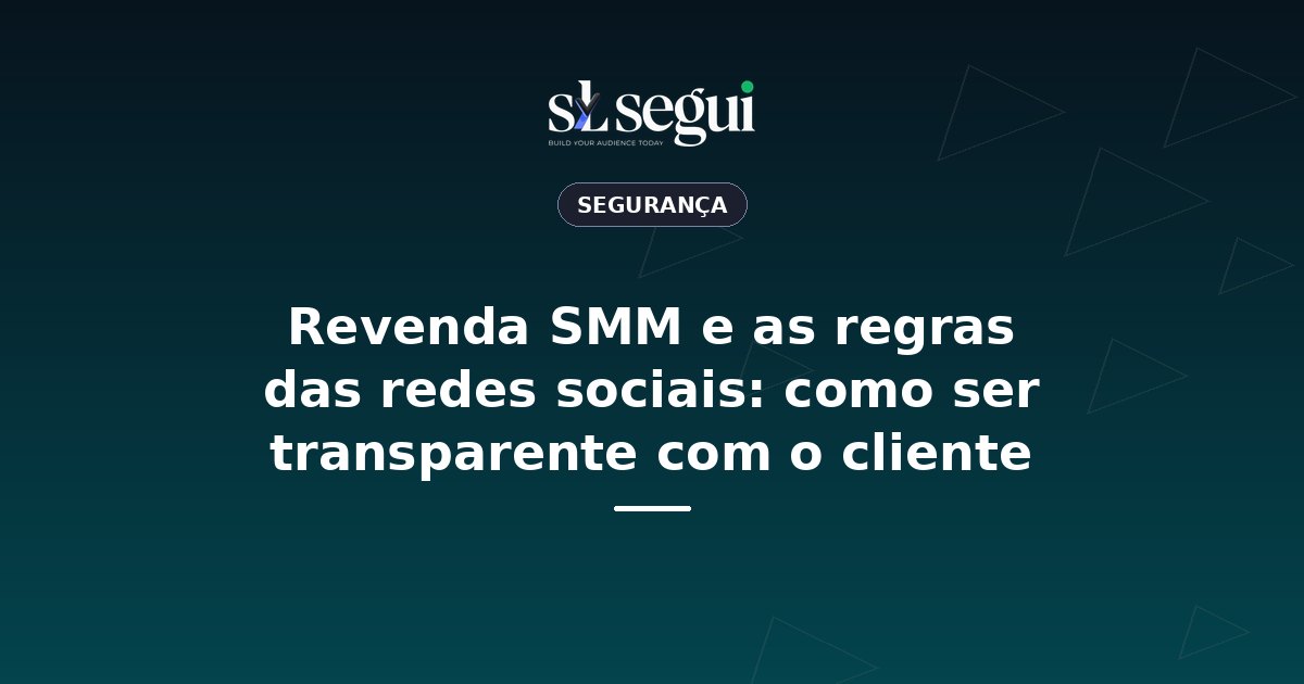 Revenda SMM e as regras das redes sociais: como ser transparente com o cliente