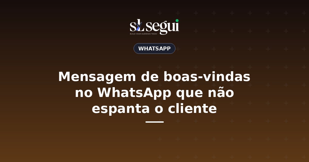 Mensagem de boas-vindas no WhatsApp que não espanta o cliente