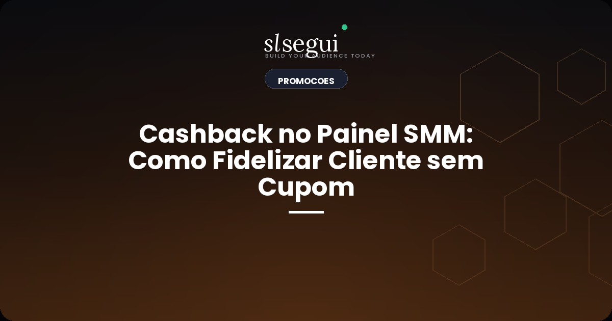 Cashback no Painel SMM: Como Fidelizar Cliente sem Cupom
