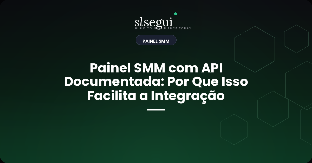 Painel SMM com API Documentada: Por Que Isso Facilita a Integração