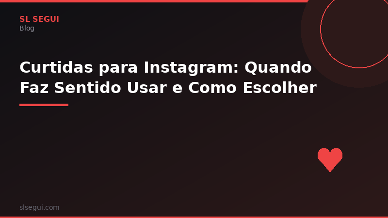 Curtidas para Instagram: Quando Faz Sentido Usar e Como Escolher