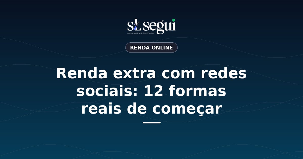 Renda extra com redes sociais: 12 formas reais de começar