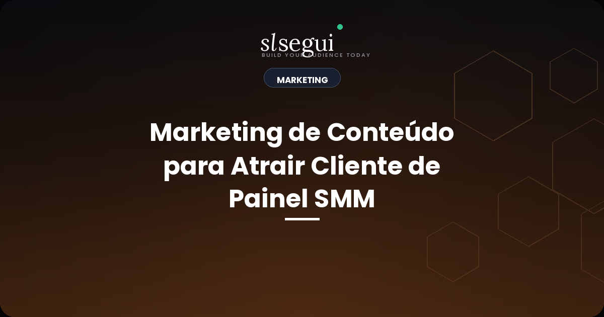 Marketing de Conteúdo para Atrair Cliente de Painel SMM