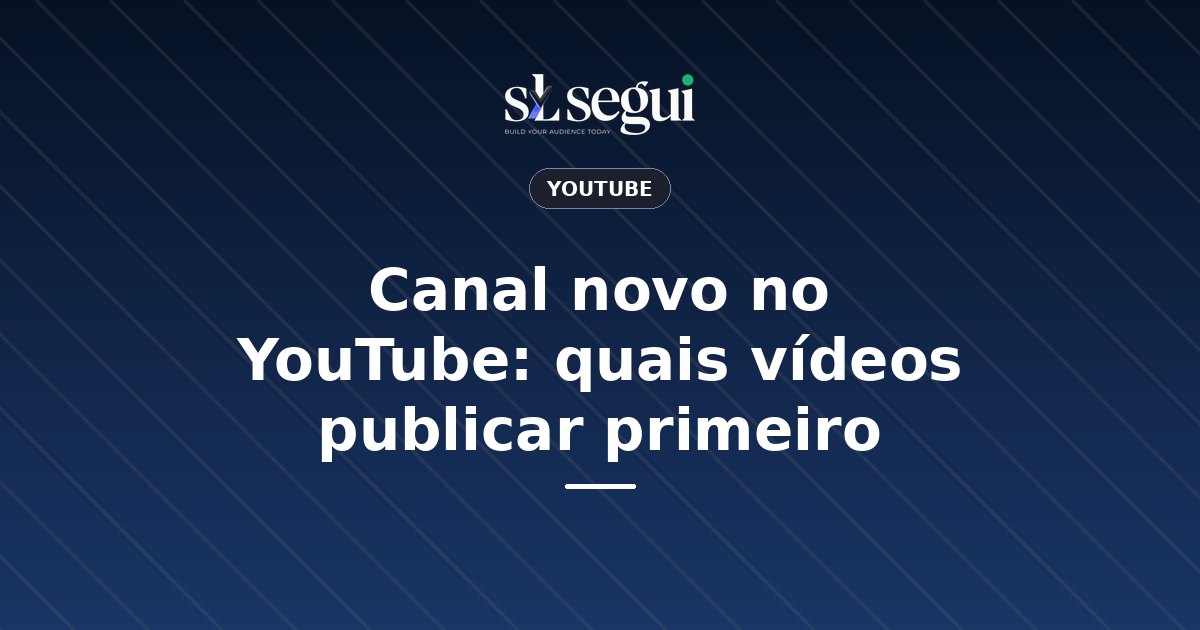 Canal novo no YouTube: quais vídeos publicar primeiro