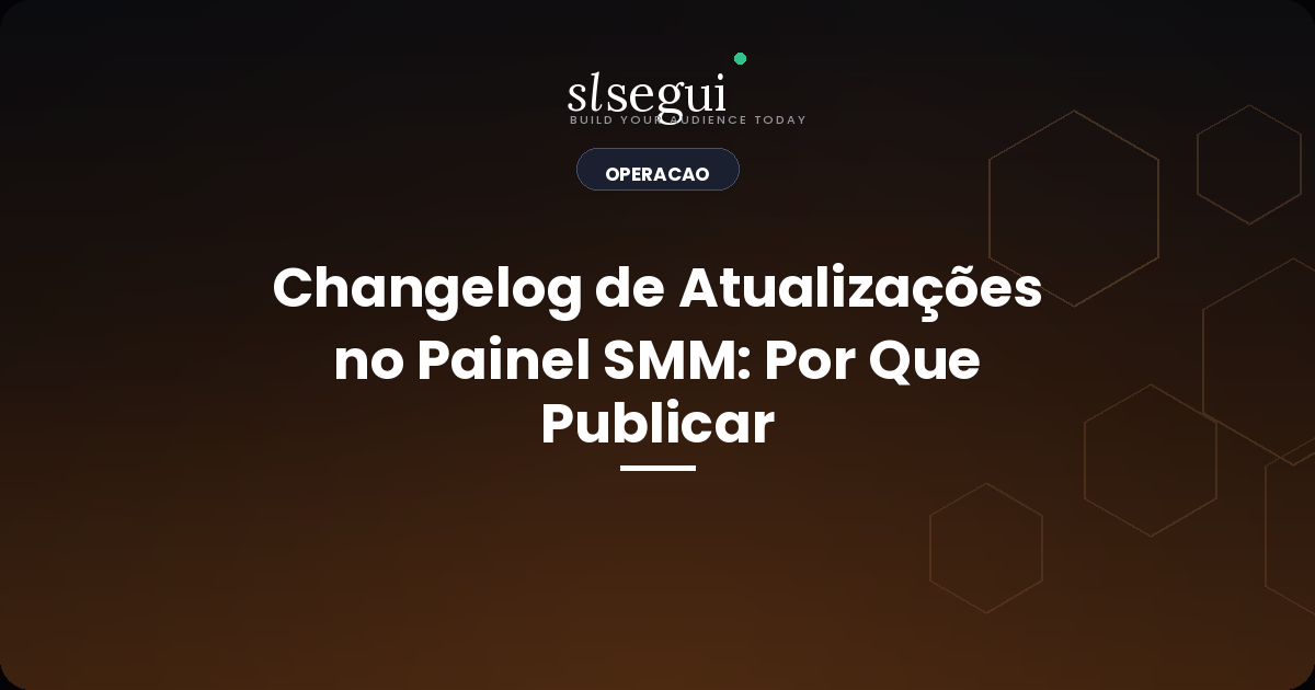 Changelog de Atualizações no Painel SMM: Por Que Publicar