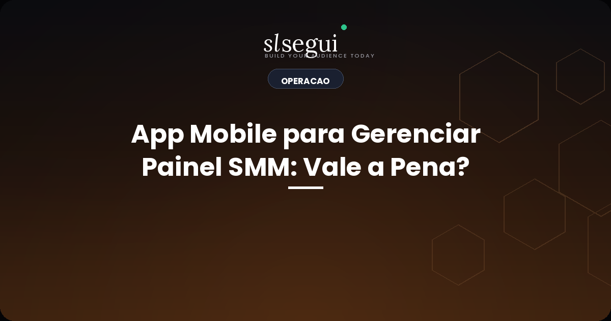 App Mobile para Gerenciar Painel SMM: Vale a Pena?