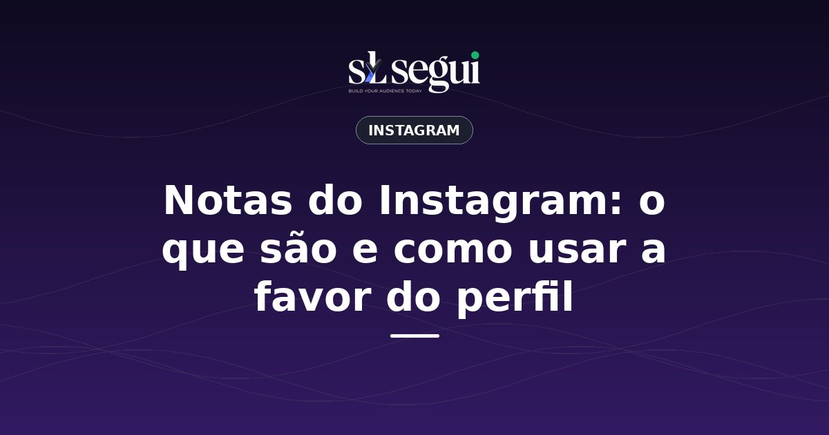 Notas do Instagram: o que são e como usar a favor do perfil