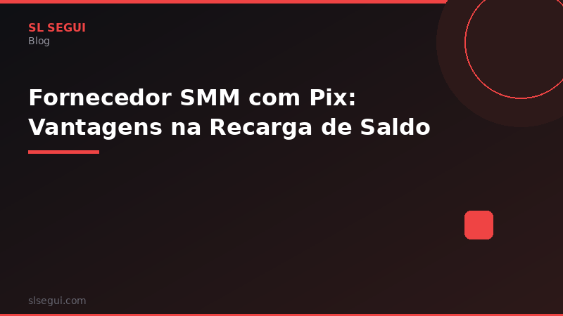 Fornecedor SMM com Pix: Vantagens na Recarga de Saldo