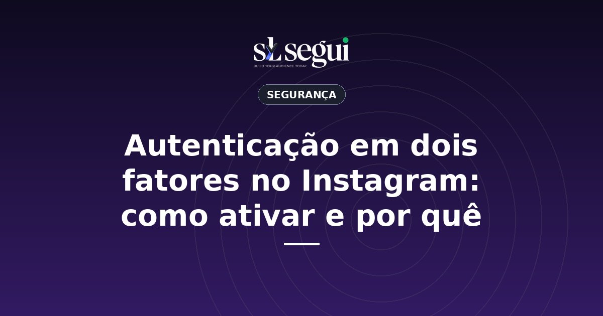 Autenticação em dois fatores no Instagram: como ativar e por quê